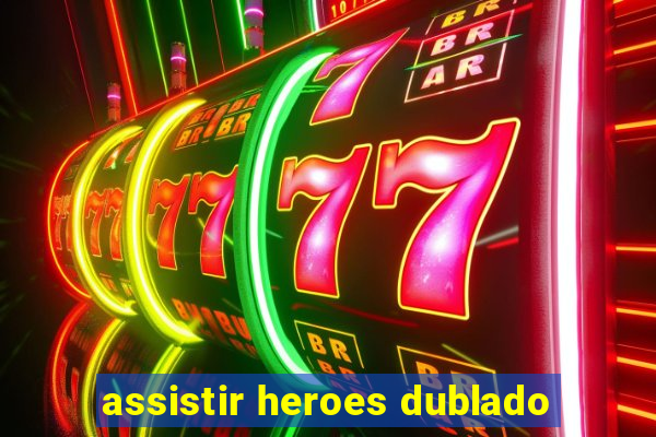 assistir heroes dublado